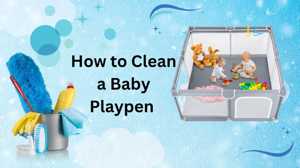 How to Effectively Clean a Baby Playpen in 7 Easy Steps